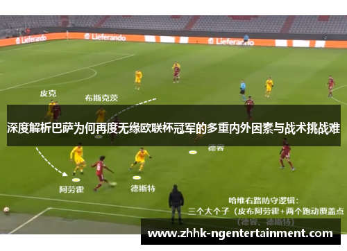 深度解析巴萨为何再度无缘欧联杯冠军的多重内外因素与战术挑战难