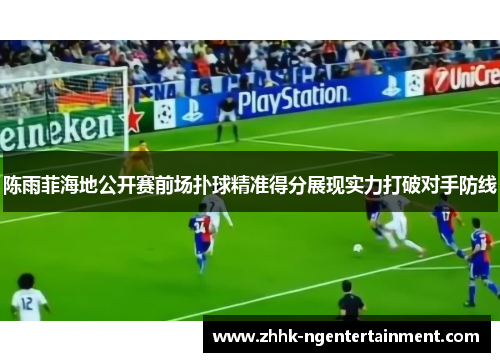 陈雨菲海地公开赛前场扑球精准得分展现实力打破对手防线