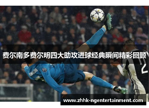 费尔南多费尔明四大助攻进球经典瞬间精彩回顾
